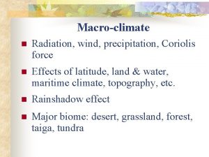 Macroclimate n Radiation wind precipitation Coriolis force n