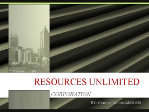 RESOURCES UNLIMITED CORPORATION BY Chastity ClemonsMSM 630 OVERVIEW