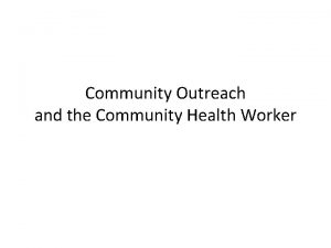 Community Outreach and the Community Health Worker What
