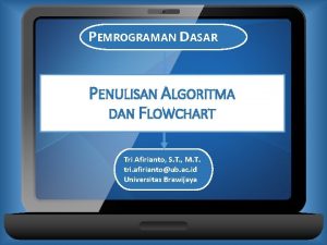 PEMROGRAMAN DASAR PENULISAN ALGORITMA DAN FLOWCHART Tri Afirianto