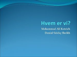 Hvem er vi Mohammad Ali Koteich Danial Siddiq