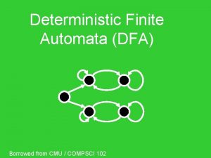 Deterministic Finite Automata DFA Borrowed from CMU COMPSCI