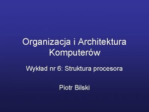 Organizacja i Architektura Komputerw Wykad nr 6 Struktura