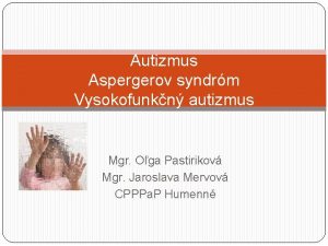 Autizmus Aspergerov syndrm Vysokofunkn autizmus Mgr Oga Pastirikov