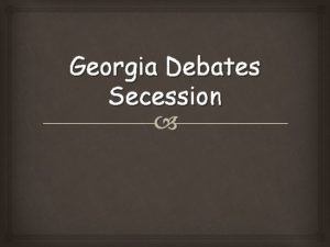 Georgia Debates Secession Georgia Debates Secession In 1861