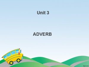 Unit 3 ADVERB What are Adverbs An adverb