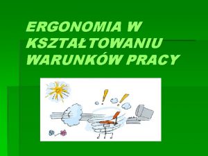 ERGONOMIA W KSZTATOWANIU WARUNKW PRACY Ergonomia Sowo ergonomia