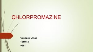 CHLORPROMAZINE Vandana Vinod 18 M 144 9561 INTRODUCTION