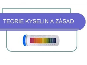 TEORIE KYSELIN A ZSAD KYSELINY A ZSADY KYSELINY