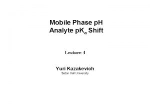 Mobile Phase p H Analyte p Ka Shift