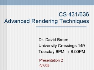 CS 431636 Advanced Rendering Techniques Dr David Breen