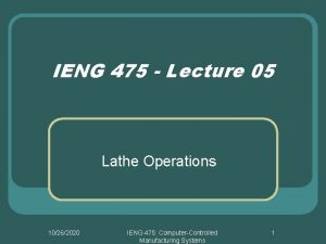 IENG 475 Lecture 05 Lathe Operations 10262020 IENG IENG 475 Lecture 05 Lathe Operations 10262020 IENG