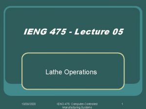 IENG 475 Lecture 05 Lathe Operations 10262020 IENG