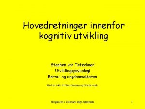 Hovedretninger innenfor kognitiv utvikling Stephen von Tetzchner Utviklingspsykologi