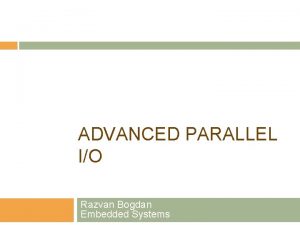 ADVANCED PARALLEL IO Razvan Bogdan Embedded Systems Content