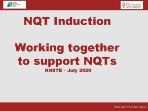 NQT Induction Working together to support NQTs KNSTE