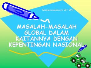 Assalamualaikum Wr WB MASALAHMASALAH GLOBAL DALAM KAITANNYA DENGAN