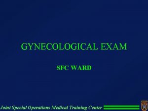 GYNECOLOGICAL EXAM SFC WARD Joint Special Operations Medical