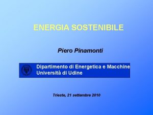 ENERGIA SOSTENIBILE Piero Pinamonti Dipartimento di Energetica e