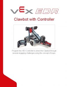 Clawbot with Controller Program the VEX Controller to