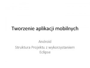 Tworzenie aplikacji mobilnych Android Struktura Projektu z wykorzystaniem