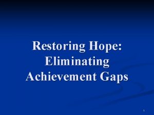 Restoring Hope Eliminating Achievement Gaps 1 n n