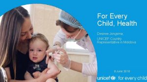 For Every Child Health Desiree Jongsma UNICEF Country