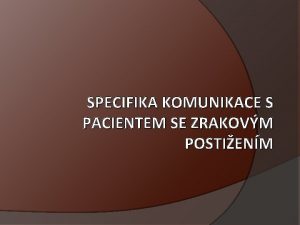 SPECIFIKA KOMUNIKACE S PACIENTEM SE ZRAKOVM POSTIENM Pro