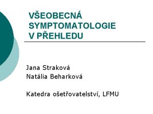 VEOBECN SYMPTOMATOLOGIE V PEHLEDU Jana Strakov Natlia Beharkov