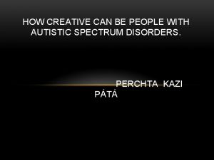 HOW CREATIVE CAN BE PEOPLE WITH AUTISTIC SPECTRUM