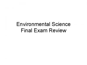 Environmental science final exam study guide Environmental science final exam study guide