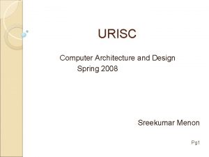 URISC Computer Architecture and Design Spring 2008 Sreekumar