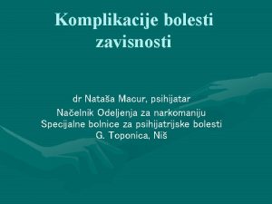 Komplikacije bolesti zavisnosti dr Nataa Macur psihijatar Naelnik