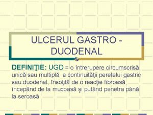 ULCERUL GASTRO DUODENAL DEFINIIE UGD o ntrerupere circumscris