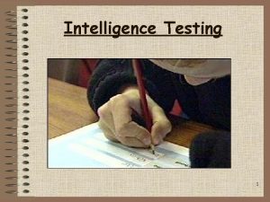 Intelligence Testing 1 2 A brief history of