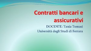 Contratti bancari e assicurativi DOCENTE Tania Tomasi Universit