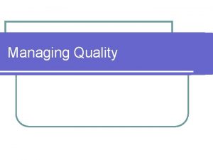 Managing Quality What Is Quality l We all