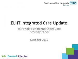 ELHT Integrated Care Update to Pendle Health and