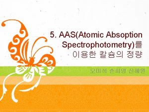 5 AASAtomic Absoption Spectrophotometry 5 AASAtomic Absoption Spectrophotometry