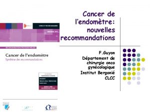 Cancer de lendomtre nouvelles recommandations F Guyon Dpartement