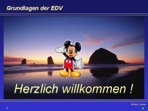 Grundlagen der EDV Herzlich willkommen Wilhelm Moser 1