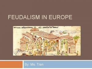 FEUDALISM IN EUROPE By Ms Tran Essential Questions