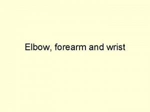 Elbow forearm and wrist THIS IS AN AXIAL