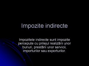 Impozite indirecte Impozitele indirecte sunt impozite percepute cu