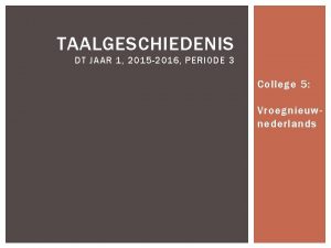 TAALGESCHIEDENIS DT JAAR 1 2015 2016 PERIODE 3