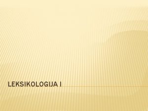 LEKSIKOLOGIJA I LEKSIKOLOGIJA LINGVISTIKA DISCIPLINA Leksemama leksikom znaenju