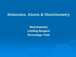 Molecules Atoms Stoichiometry Limiting Reagent Percentage Yield Interpreting