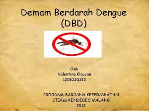 Demam Berdarah Dengue DBD Oleh Valentina Klauvim 1201030312