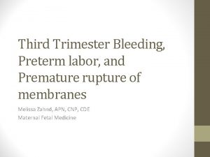 Third Trimester Bleeding Preterm labor and Premature rupture