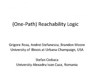 OnePath Reachability Logic Grigore Rosu Andrei Stefanescu Brandon